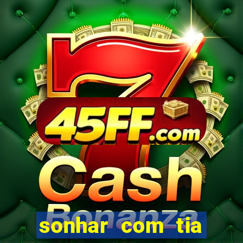 sonhar com tia falecida jogo do bicho
